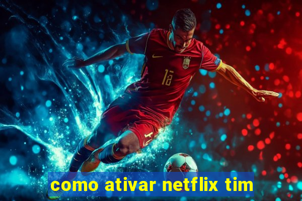 como ativar netflix tim